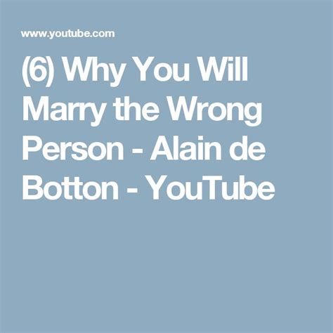 6 Why You Will Marry The Wrong Person Alain De Botton Youtube Marrying The Wrong Person