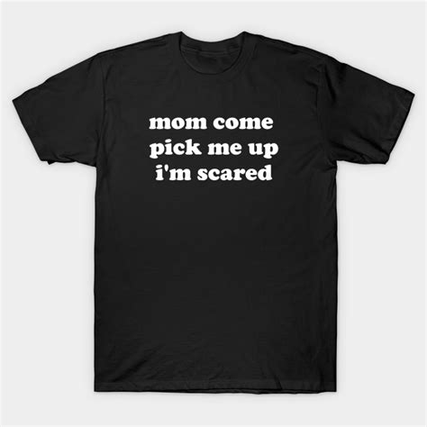 funny mom come pick me up i m scared aesthetic vintage mom come pick me up im scared t shirt