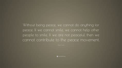Nhat Hanh Quote Without Being Peace We Cannot Do Anything For Peace
