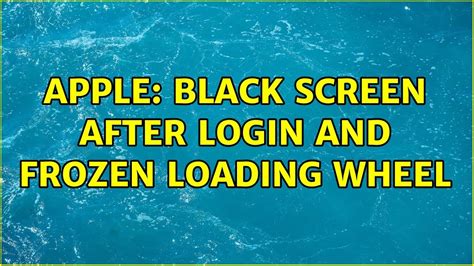 Apple Black Screen After Login And Frozen Loading Wheel Youtube