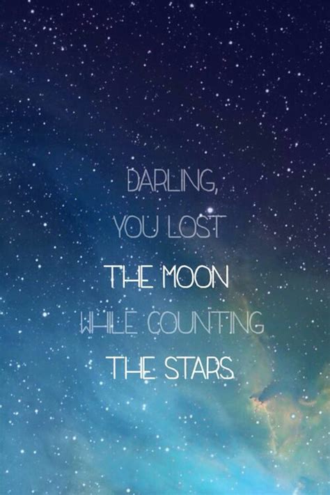 The stars and the moon even laughed at me. darling you lost the moon while counting the stars ...