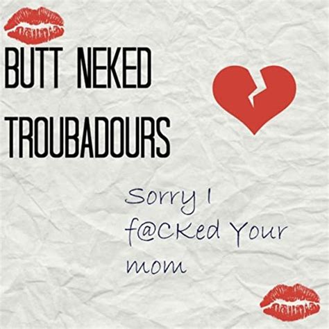 Sorry I Fucked Your Mom Explicit By Butt Neked Troubadours On Amazon