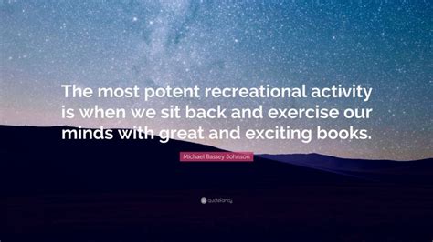 Michael Bassey Johnson Quote The Most Potent Recreational Activity Is