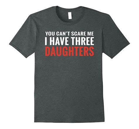 You Cant Scare Me I Have Three Daughters T Shirt T Shirt Managatee