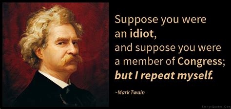 Suppose You Were An Idiot And Suppose You Were A Member Of Congress