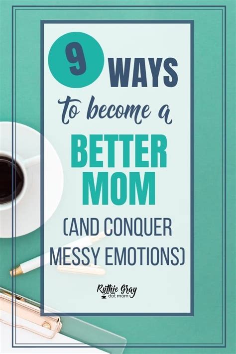 9 Ways To Become A Better Mom And Conquer Messy Emotions How To Be A