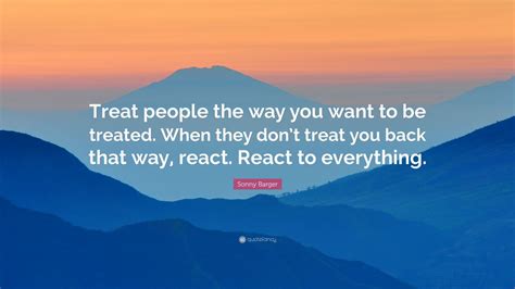 Sonny Barger Quote “treat People The Way You Want To Be Treated When