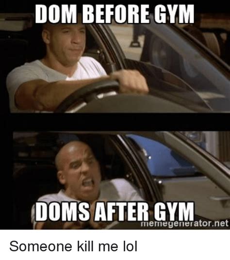 Dom Before Gym Doms After Gym Memegenerator Net Someone Kill Me Lol