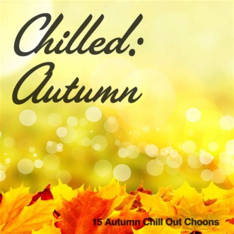 Chilled Autumn 15 Autumn Chill Out Choons By Various Artists On