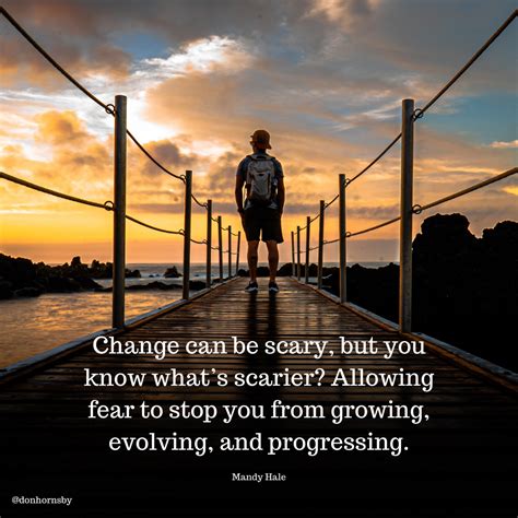 Change Can Be Scary But You Know Whats Scarier Allowing Fear To Stop You From Growing
