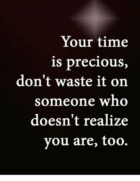 Your Time 1s Precious Dont Waste It On Someone Who Doesnt Realize You