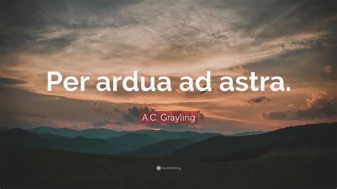 Ac Grayling Quote “per Ardua Ad Astra”