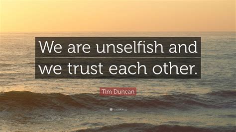 Tim Duncan Quote We Are Unselfish And We Trust Each Other
