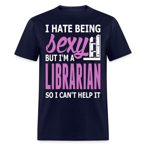 I Hate Being Sexy But I Am Librarian So Cant Help T Shirt Spreadshirt