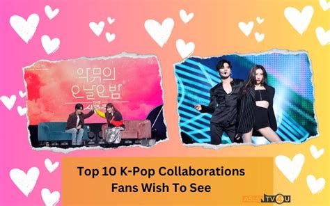 Top 10 K Pop Collaborations Fans Wish To See Asiantv4u