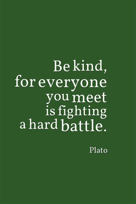 Be Kind For Everyone You Meet Is Fighting A Hard Battle Nice Thoughts