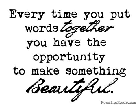 Because Every Time You Put Words Together You Have The Opportunity To