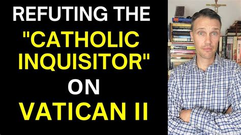 Refuting Rad Trads On Vatican Ii Debunking The Catholic Inquisitor