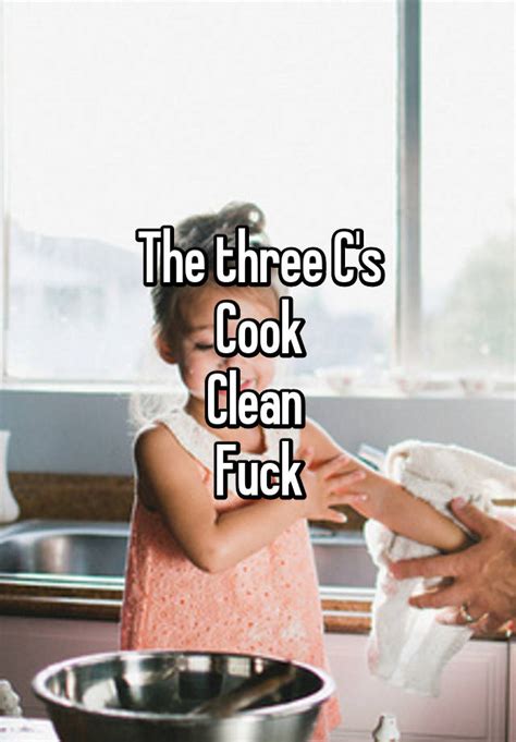 The Three Cs Cook Clean Fuck