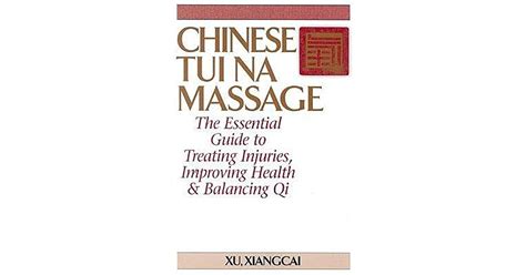 Chinese Tui Na Massage The Essential Guide To Treating Injuries Improving Health And Balancing