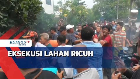 Eksekusi Lahan Di Kabupaten Serdang Bedagai Berujung Ricuh Youtube