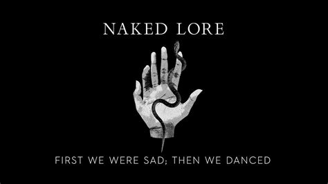 Naked Lore Plays First We Were Sad Then We Danced YouTube