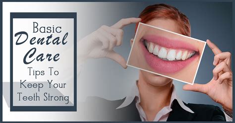 Basic Dental Care Tips To Keep Your Teeth Strong