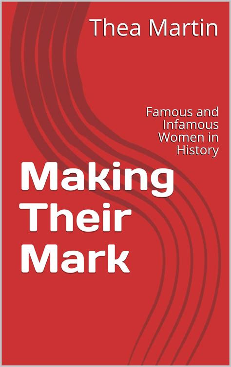 Making Their Mark: Famous and Infamous Women in History by Thea Martin
