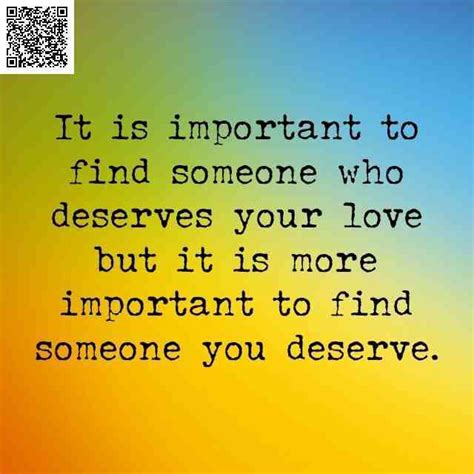 It Is Important To Find Someone Who Deserves Your Love But It Is More