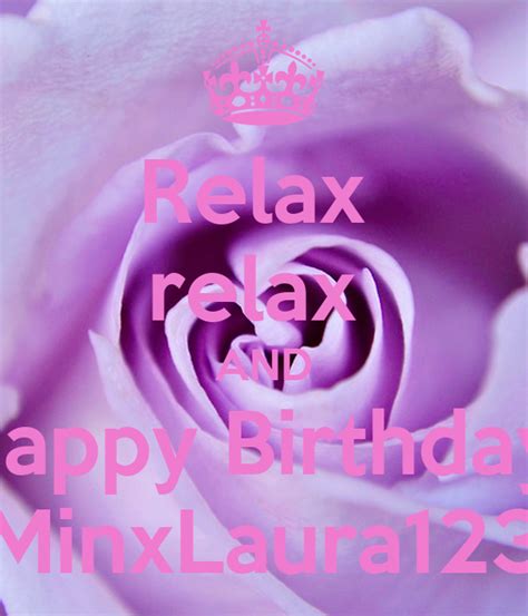 Relax Relax And Happy Birthday Minxlaura123 Keep Calm And Carry On