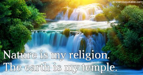 Nature Is My Religion The Earth Is My Temple ø Eminently Quotable