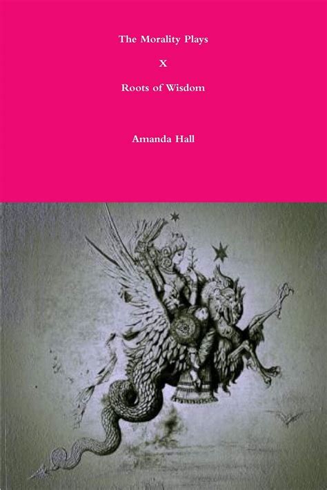 The Morality Plays X Roots Of Wisdom By Amanda Hall Goodreads