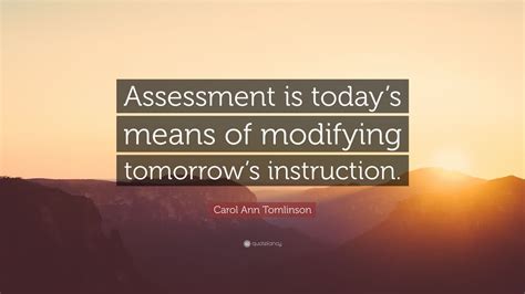 Carol Ann Tomlinson Quote “assessment Is Todays Means Of Modifying