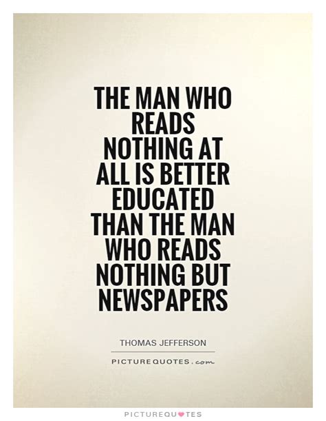 Newspaper are printed materials which detail the most current events and information, and there are many areas of interest which may or may not be covered by. Quotes about News reading (48 quotes)