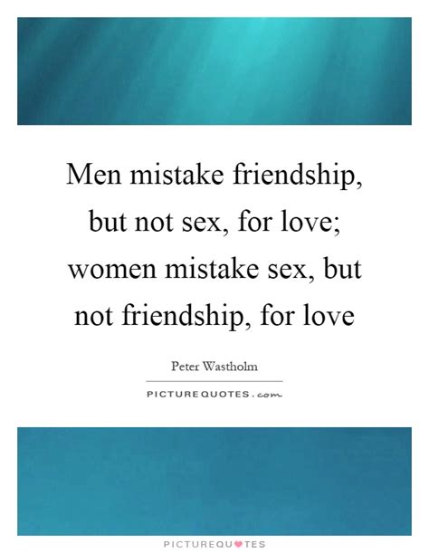 Men Mistake Friendship But Not Sex For Love Women Mistake Picture Quotes