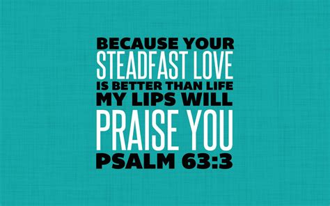 Because Your Steadfast Love Is Better Than Life My Lips Will Praise