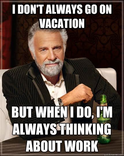 I Dont Always Go On Vacation But When I Do Im Always Thinking About
