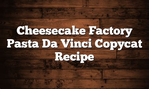 Cheesecake Factory Pasta Da Vinci Copycat Recipe Runrecipes