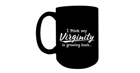 I Think My Virginity Is Growing Back Funny Mugs Women Funny Sassy Mug Sayings Mugs Humor
