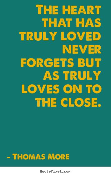 The Heart That Has Truly Loved Never Forgets But As Truly Loves