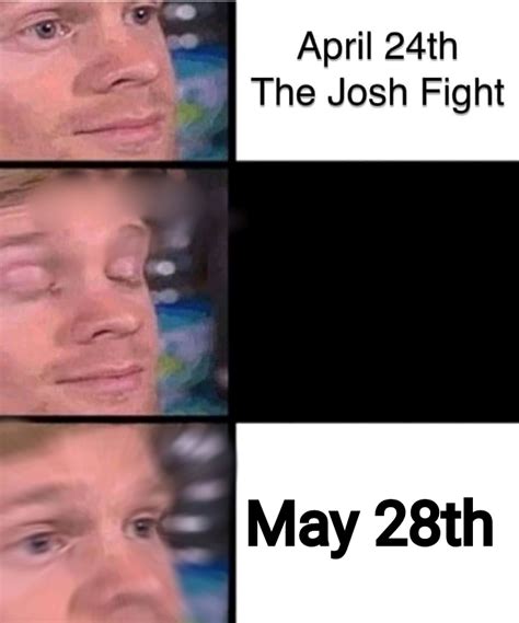 April 24th The Josh Fight May 28th Memegine