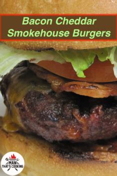 Bacon Cheddar Smokehouse Burgers Man That S Cooking