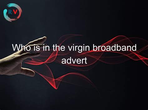Who Is In The Virgin Broadband Advert Updated
