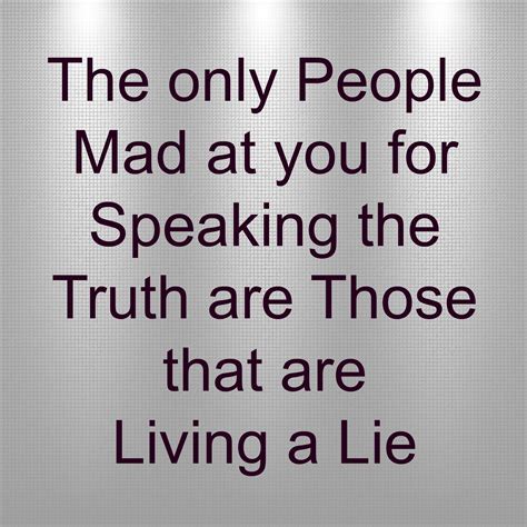 The Only People Mad At You For Speaking The Truth Are Those That Are
