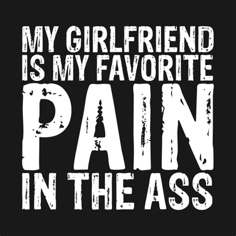 My Girlfriend Is My Favorite Pain In The Ass Girlfriend T Shirt Teepublic