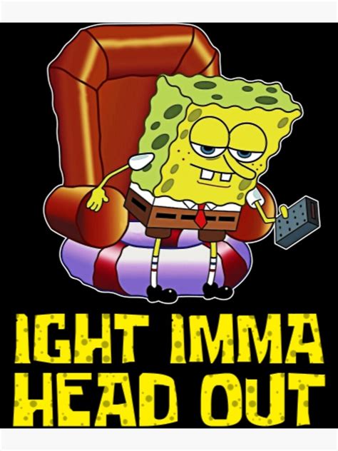 Spongebob Ight Imma Head Out Spongebob Meme Poster By Ugettzco