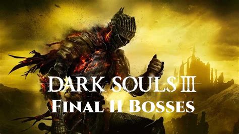 Dark Souls 3 Final 11 Boss Fights Youtube
