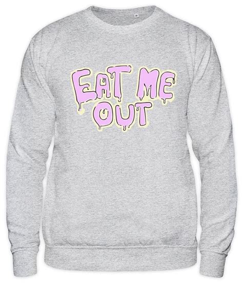 Eat Me Out Sexy Girl Dope Pussy Unisex Sweatshirt Uk Clothing