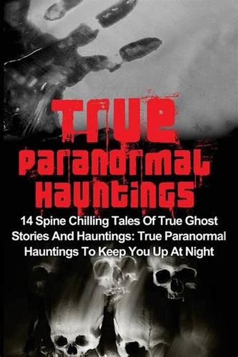 True Paranormal Hauntings 14 Spine Chilling Tales Of True Ghost