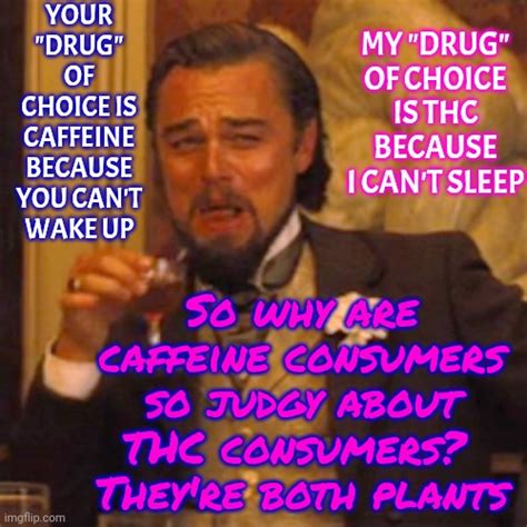 you know y caffeine isn t widely considered a drug even though it is a drug right the people